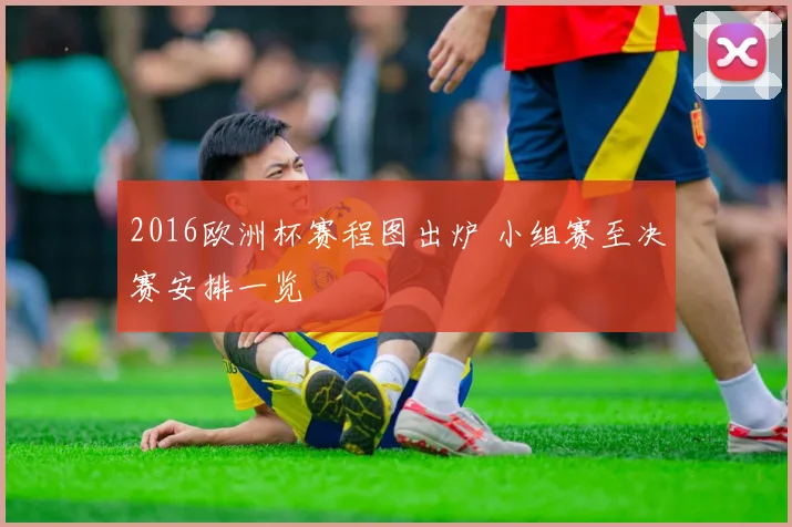 2016欧洲杯赛程图出炉 小组赛至决赛安排一览